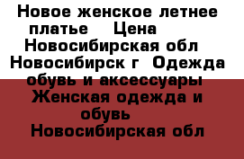 Новое женское летнее платье. › Цена ­ 750 - Новосибирская обл., Новосибирск г. Одежда, обувь и аксессуары » Женская одежда и обувь   . Новосибирская обл.